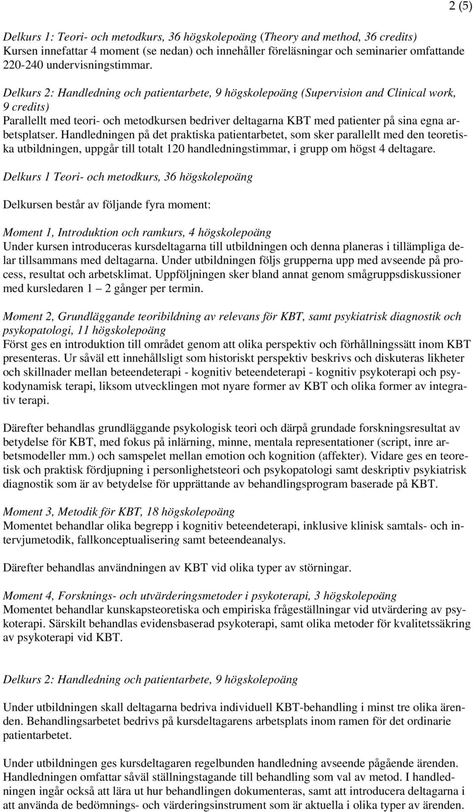 Delkurs 2: Handledning och patientarbete, 9 högskolepoäng (Supervision and Clinical work, 9 credits) Parallellt med teori- och metodkursen bedriver deltagarna KBT med patienter på sina egna