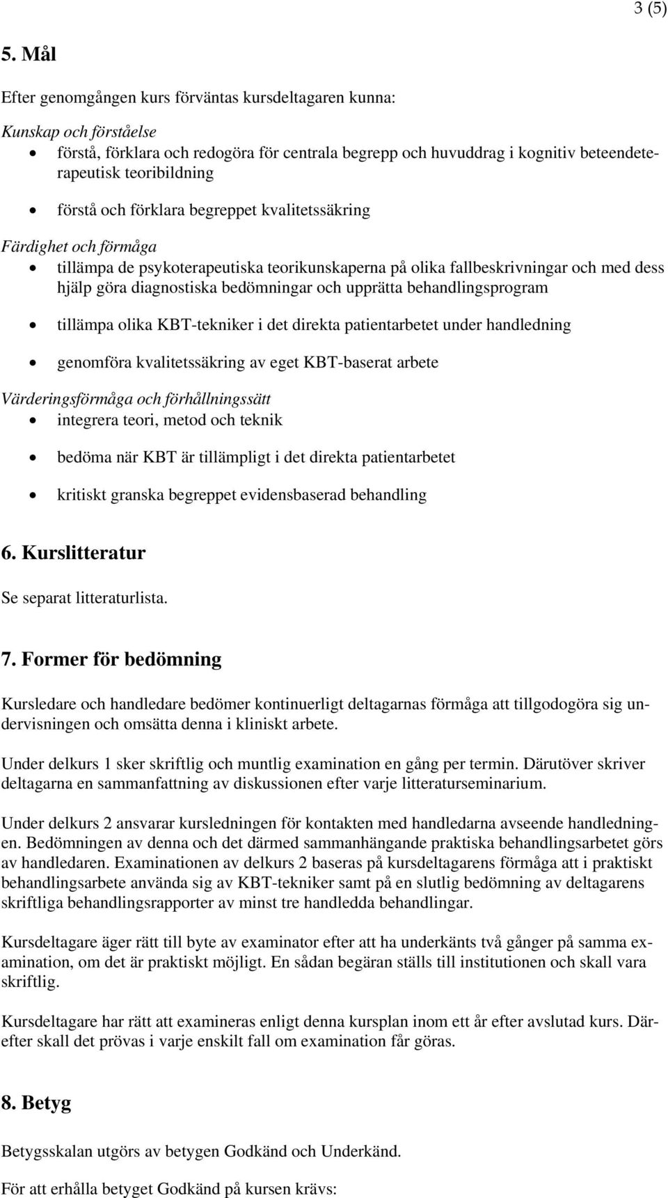 och förklara begreppet kvalitetssäkring Färdighet och förmåga tillämpa de psykoterapeutiska teorikunskaperna på olika fallbeskrivningar och med dess hjälp göra diagnostiska bedömningar och upprätta