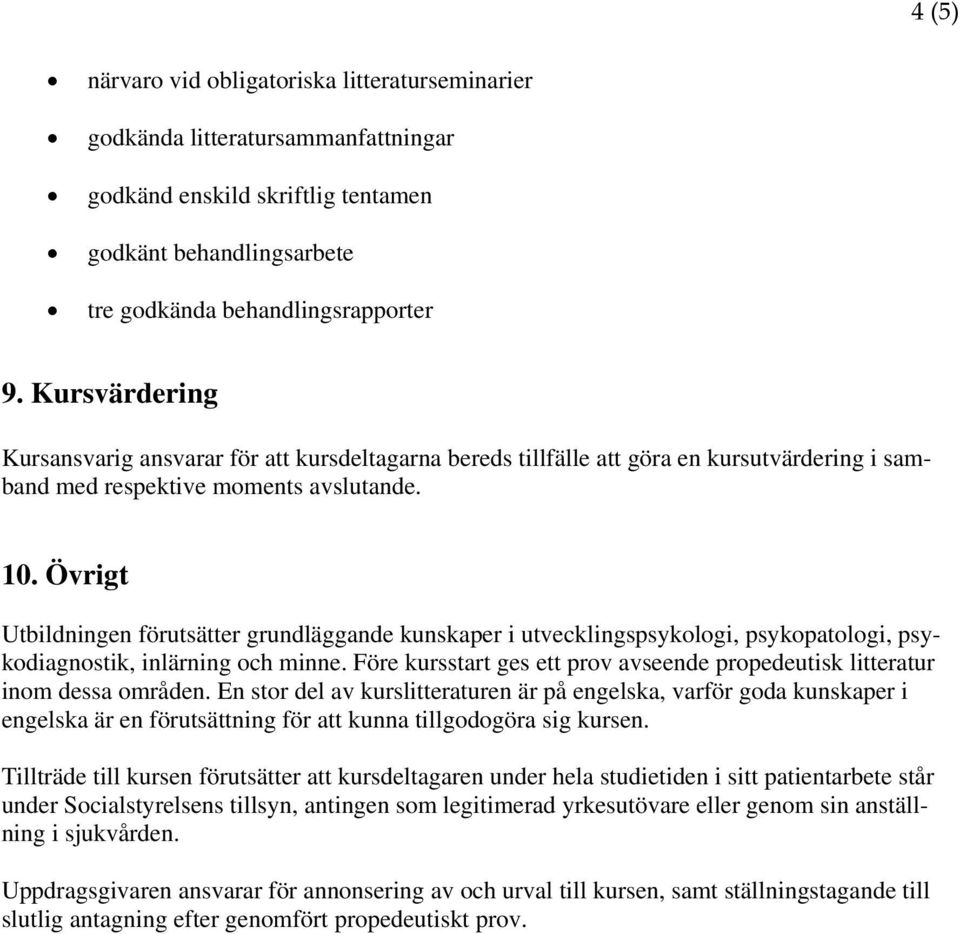 Övrigt Utbildningen förutsätter grundläggande kunskaper i utvecklingspsykologi, psykopatologi, psykodiagnostik, inlärning och minne.