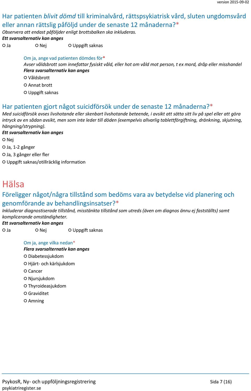 Om ja, ange vad patienten dömdes för* Avser våldsbrott som innefattar fysiskt våld, eller hot om våld mot person, t ex mord, dråp eller misshandel Våldsbrott Annat brott Har patienten gjort något