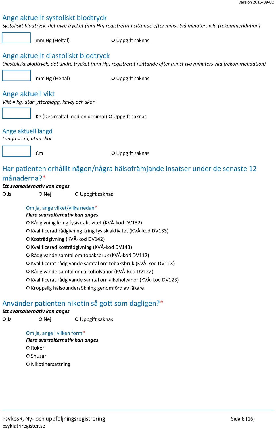 skor Ange aktuell längd Längd = cm, utan skor Kg (Decimaltal med en decimal) Cm Har patienten erhållit någon/några hälsofrämjande insatser under de senaste 12 månaderna?
