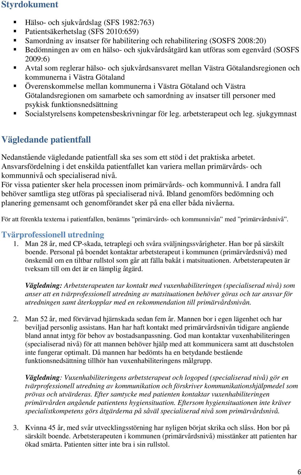kommunerna i Västra Götaland och Västra Götalandsregionen om samarbete och samordning av insatser till personer med psykisk funktionsnedsättning Socialstyrelsens kompetensbeskrivningar för leg.