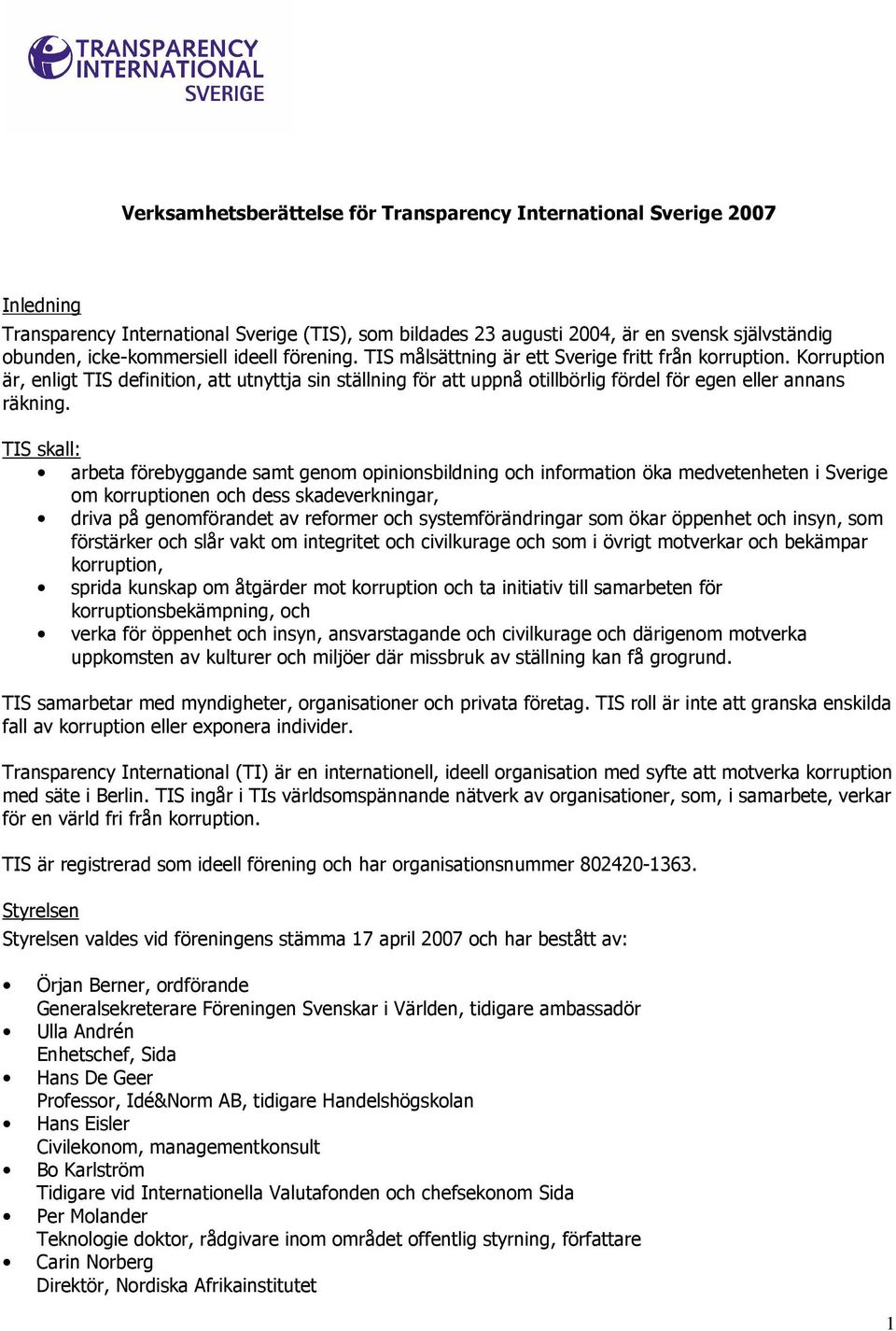 TIS skall: arbeta förebyggande samt genom opinionsbildning och information öka medvetenheten i Sverige om korruptionen och dess skadeverkningar, driva på genomförandet av reformer och