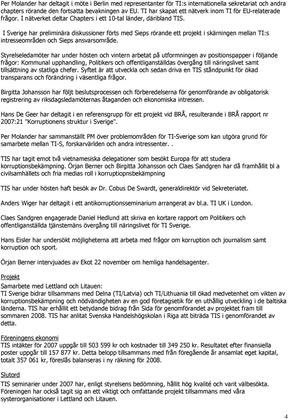 I Sverige har preliminära diskussioner förts med Sieps rörande ett projekt i skärningen mellan TI:s intresseområden och Sieps ansvarsområde.
