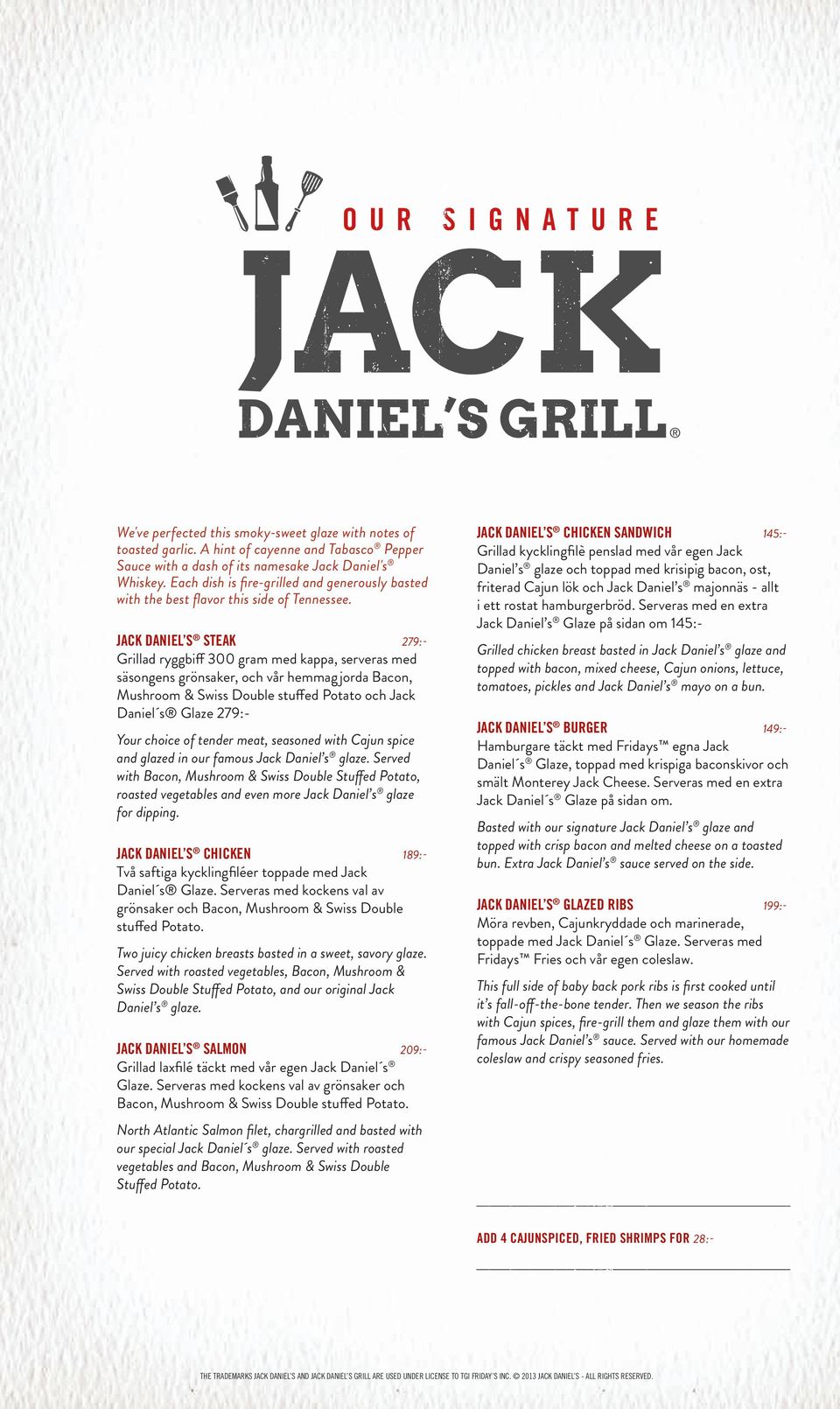 Jack Daniel s Steak 279:- Grillad ryggbiff 300 gram med kappa, serveras med säsongens grönsaker, och vår hemmagjorda Bacon, Mushroom & Swiss Double stuffed Potato och Jack Daniel s Glaze 279:- Your