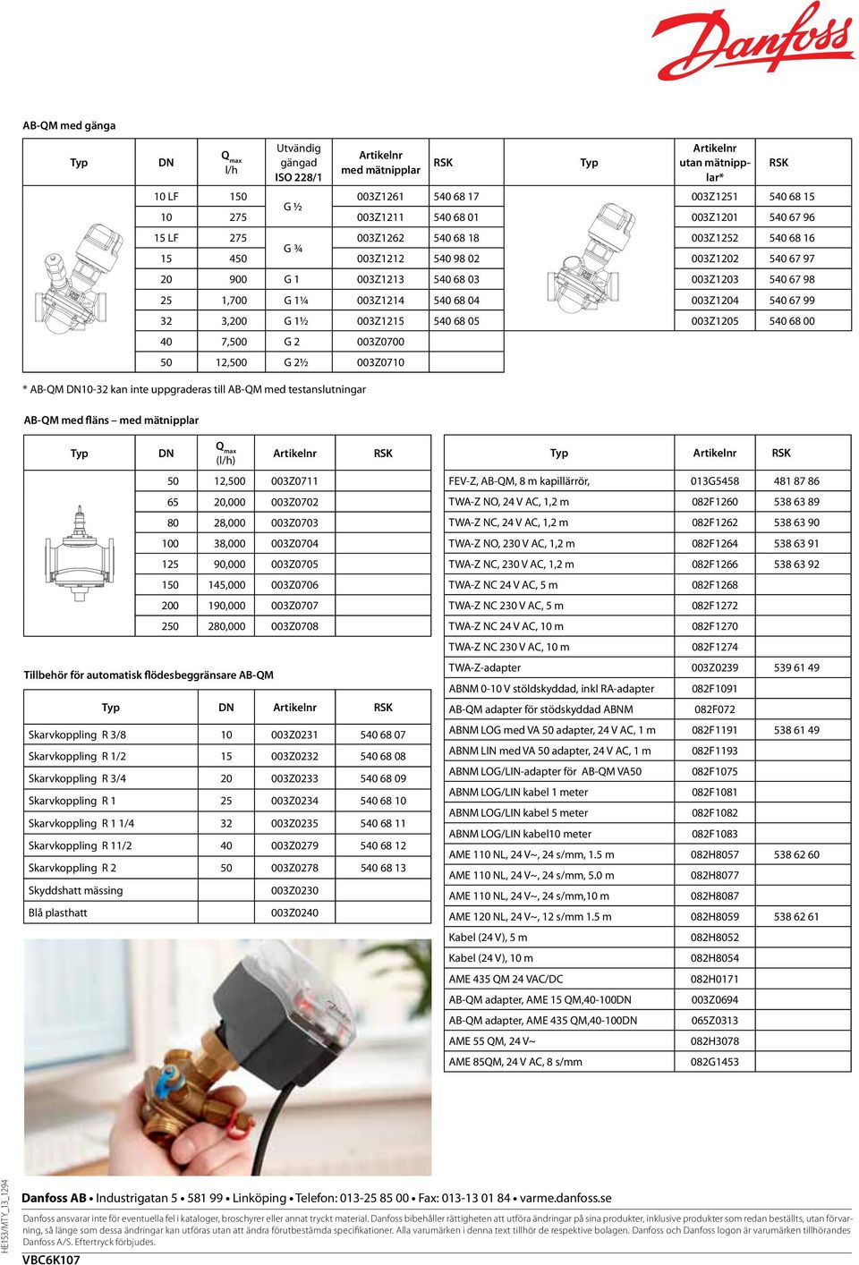 003Z1204 540 67 99 32 3,200 G 1½ 003Z1215 540 68 05 003Z1205 540 68 00 40 7,500 G 2 003Z0700 50 12,500 G 2½ 003Z0710 RSK * AB-QM DN10-32 kan inte uppgraderas till AB-QM med testanslutningar AB-QM med