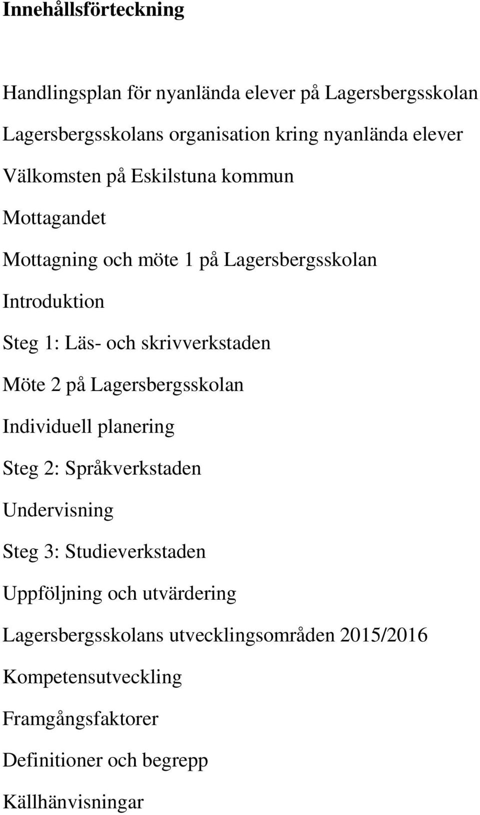 Möte 2 på Lagersbergsskolan Individuell planering Steg 2: Språkverkstaden Undervisning Steg 3: Studieverkstaden Uppföljning och