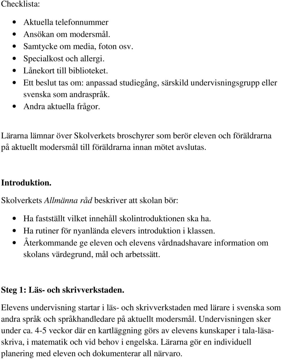 Lärarna lämnar över Skolverkets broschyrer som berör eleven och föräldrarna på aktuellt modersmål till föräldrarna innan mötet avslutas. Introduktion.