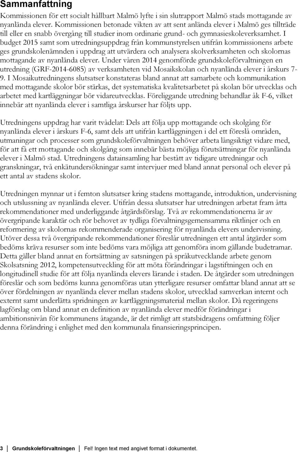 I budget 2015 samt som utredningsuppdrag från kommunstyrelsen utifrån kommissionens arbete ges grundskolenämnden i uppdrag att utvärdera och analysera skolverksamheten och skolornas mottagande av