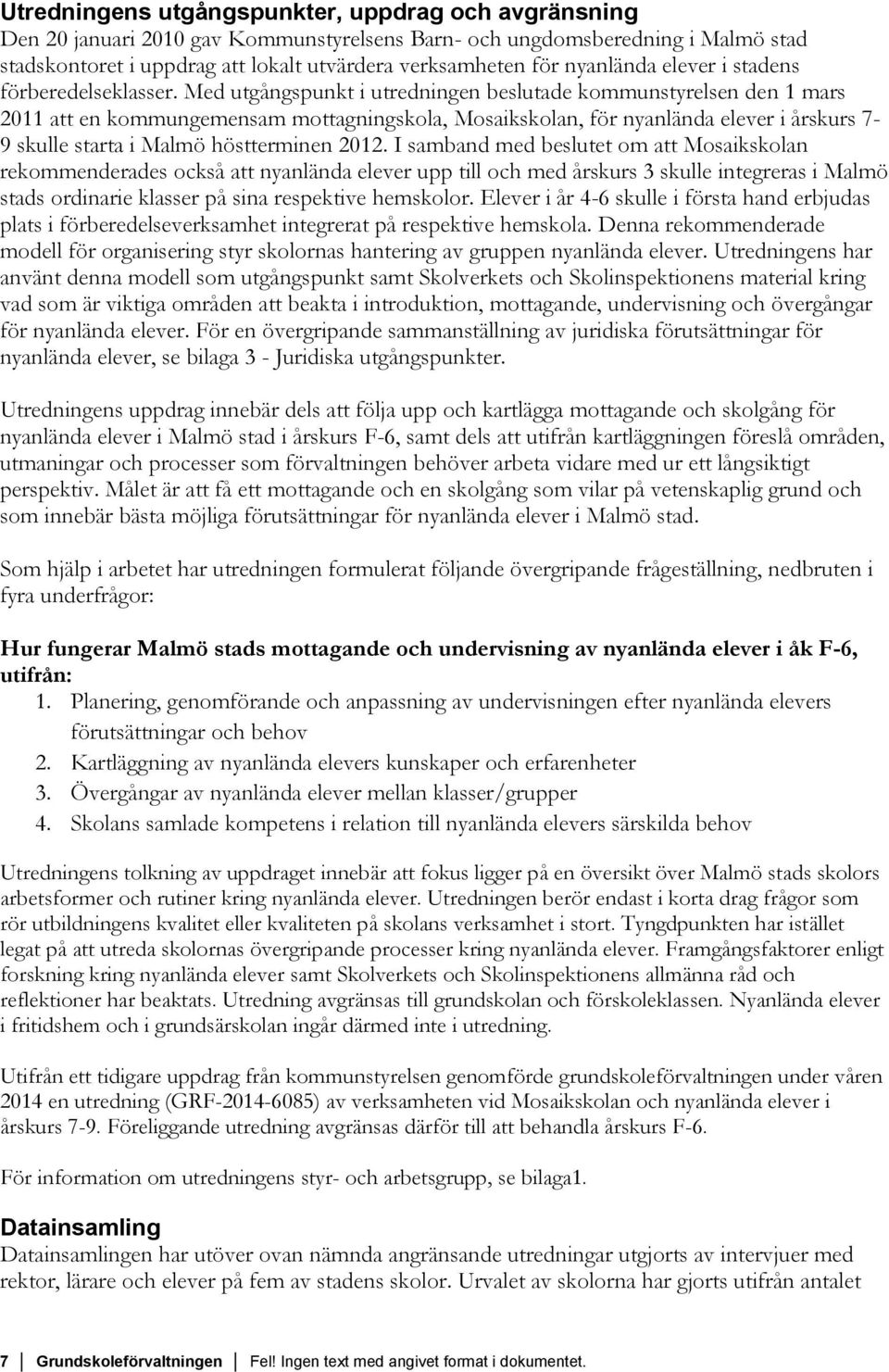 Med utgångspunkt i utredningen beslutade kommunstyrelsen den 1 mars 2011 att en kommungemensam mottagningskola, Mosaikskolan, för nyanlända elever i årskurs 7-9 skulle starta i Malmö höstterminen