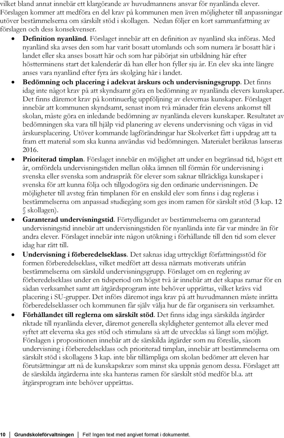 Nedan följer en kort sammanfattning av förslagen och dess konsekvenser. Definition nyanländ. Förslaget innebär att en definition av nyanländ ska införas.