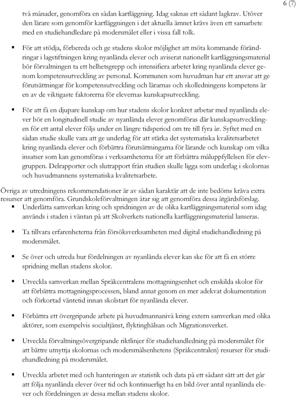 6 (7) För att stödja, förbereda och ge stadens skolor möjlighet att möta kommande förändringar i lagstiftningen kring nyanlända elever och aviserat nationellt kartläggningsmaterial bör förvaltningen