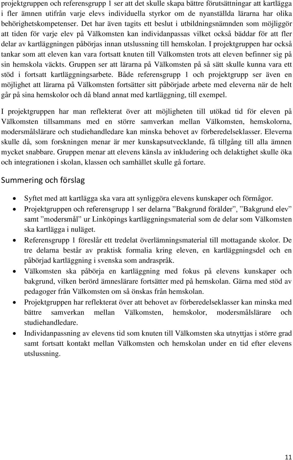 Det har även tagits ett beslut i utbildningsnämnden som möjliggör att tiden för varje elev på Välkomsten kan individanpassas vilket också bäddar för att fler delar av kartläggningen påbörjas innan