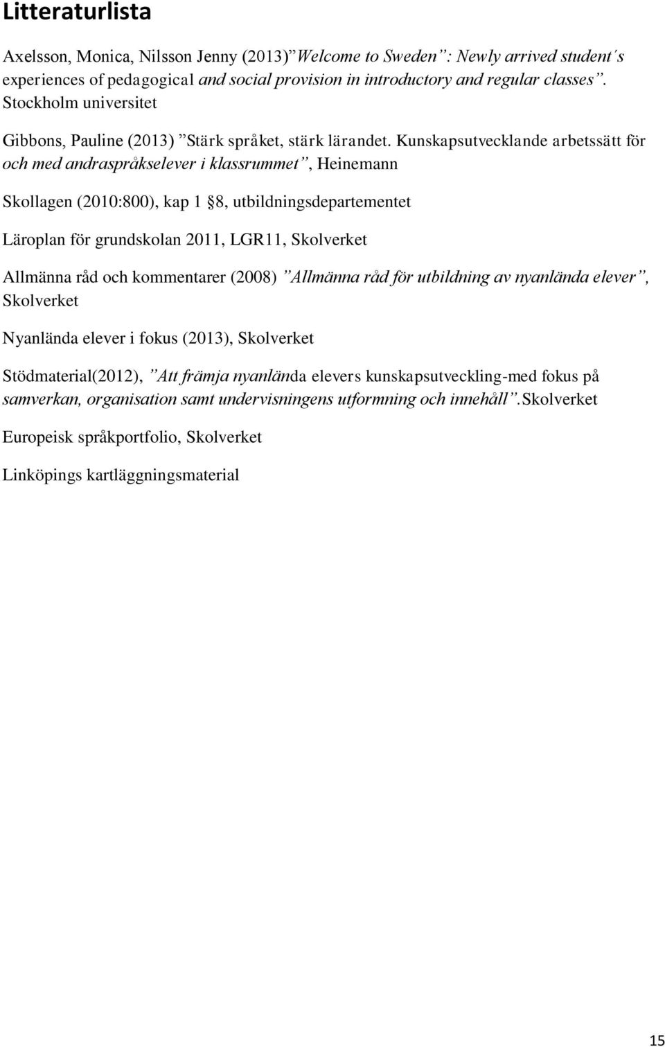 Kunskapsutvecklande arbetssätt för och med andraspråkselever i klassrummet, Heinemann Skollagen (2010:800), kap 1 8, utbildningsdepartementet Läroplan för grundskolan 2011, LGR11, Skolverket Allmänna