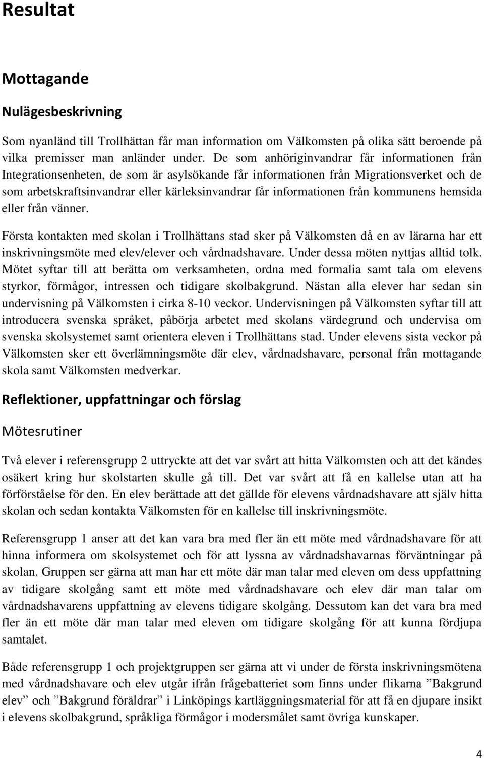 informationen från kommunens hemsida eller från vänner. Första kontakten med skolan i Trollhättans stad sker på Välkomsten då en av lärarna har ett inskrivningsmöte med elev/elever och vårdnadshavare.