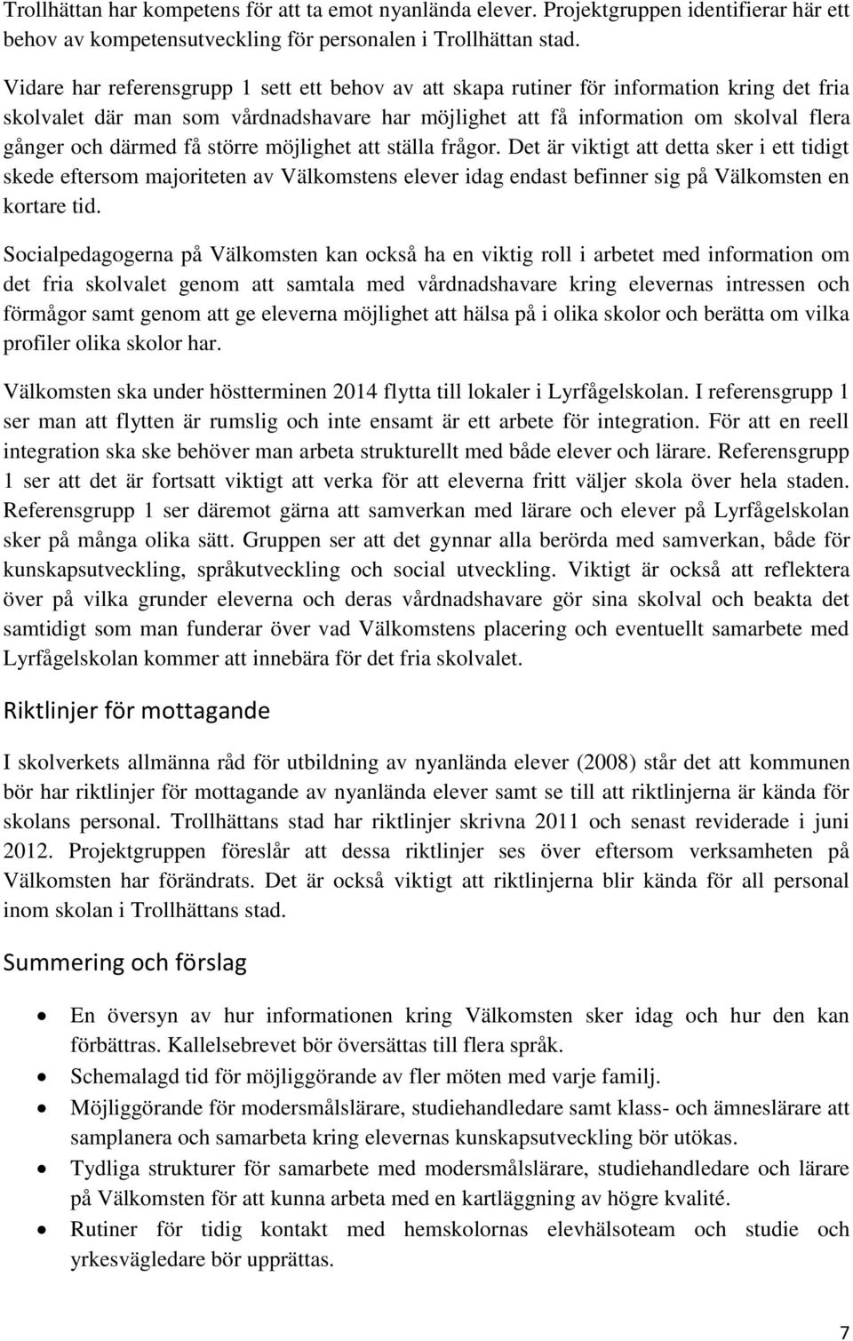 få större möjlighet att ställa frågor. Det är viktigt att detta sker i ett tidigt skede eftersom majoriteten av Välkomstens elever idag endast befinner sig på Välkomsten en kortare tid.