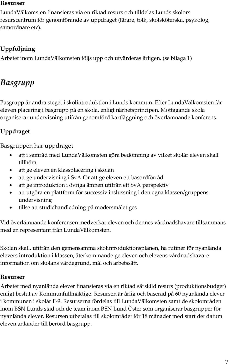 Efter LundaVälkmsten får eleven placering i basgrupp på en skla, enligt närhetsprincipen. Mttagande skla rganiserar undervisning utifrån genmförd kartläggning ch överlämnande knferens.