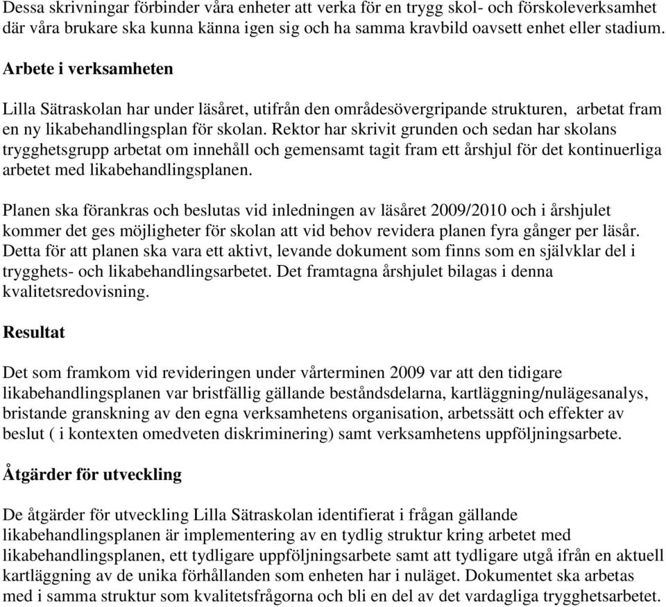 Rektor har skrivit grunden och sedan har skolans trygghetsgrupp arbetat om innehåll och gemensamt tagit fram ett årshjul för det kontinuerliga arbetet med likabehandlingsplanen.