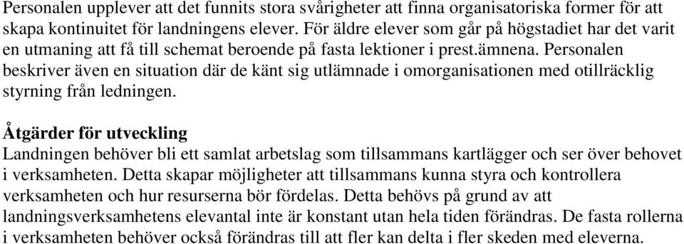 Personalen beskriver även en situation där de känt sig utlämnade i omorganisationen med otillräcklig styrning från ledningen.