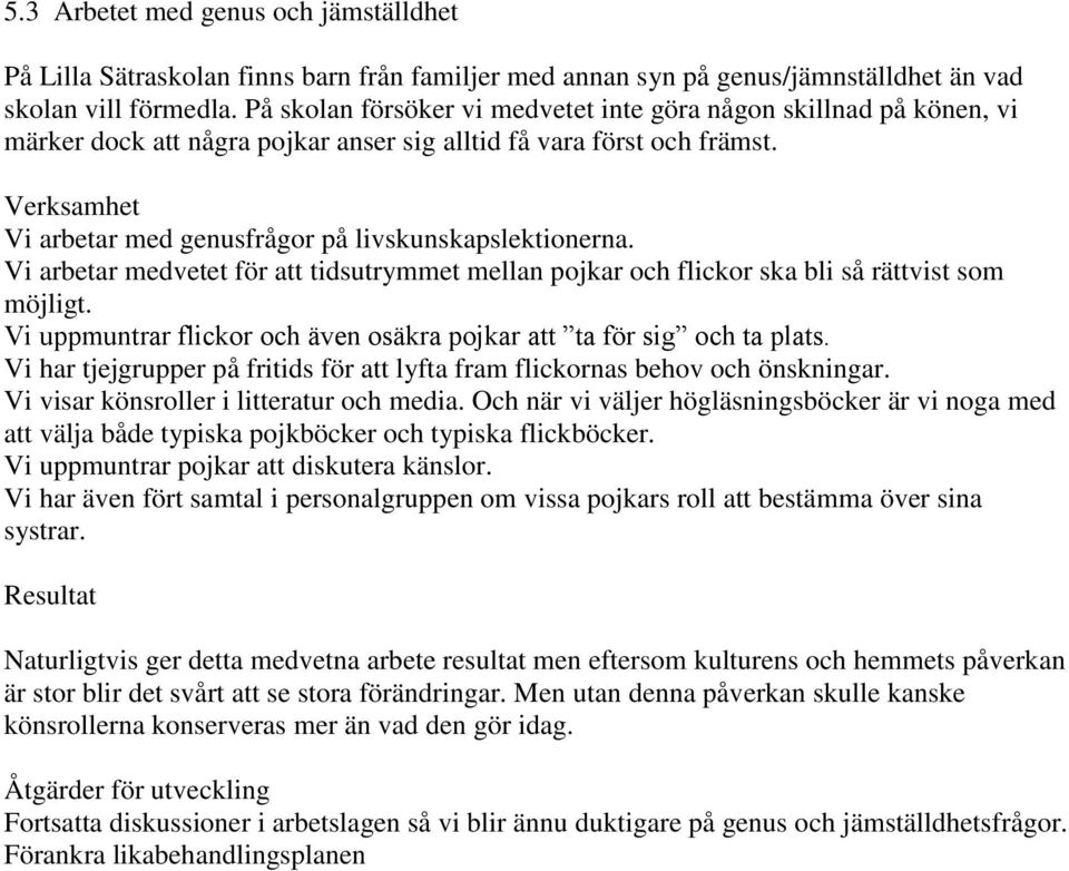 Verksamhet Vi arbetar med genusfrågor på livskunskapslektionerna. Vi arbetar medvetet för att tidsutrymmet mellan pojkar och flickor ska bli så rättvist som möjligt.