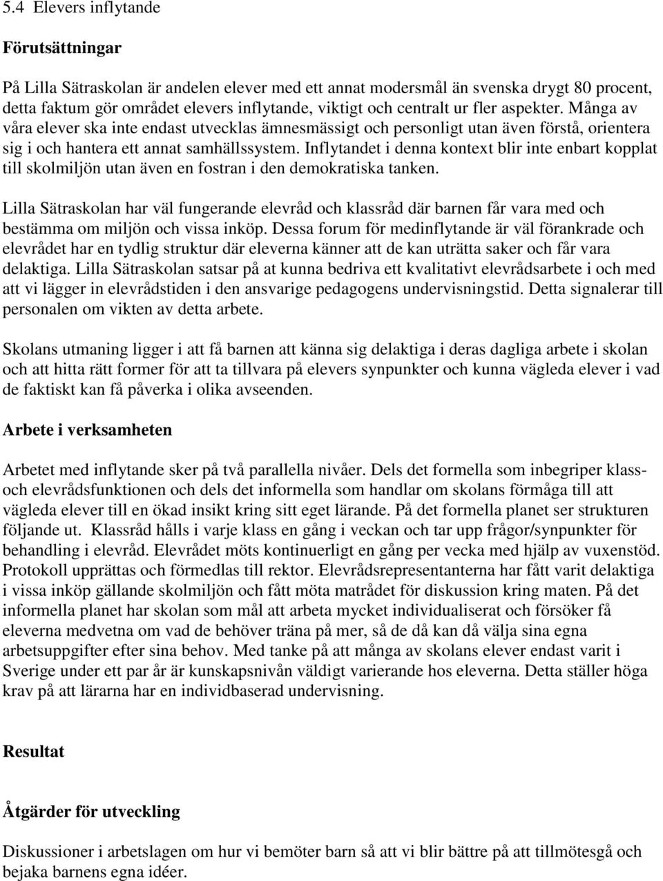 Inflytandet i denna kontext blir inte enbart kopplat till skolmiljön utan även en fostran i den demokratiska tanken.
