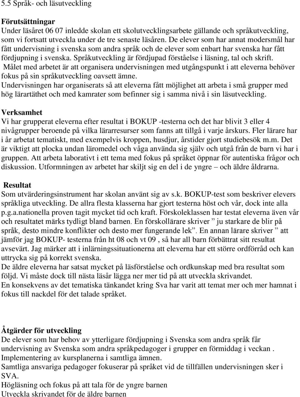 Språkutveckling är fördjupad förståelse i läsning, tal och skrift. Målet med arbetet är att organisera undervisningen med utgångspunkt i att eleverna behöver fokus på sin språkutveckling oavsett ämne.