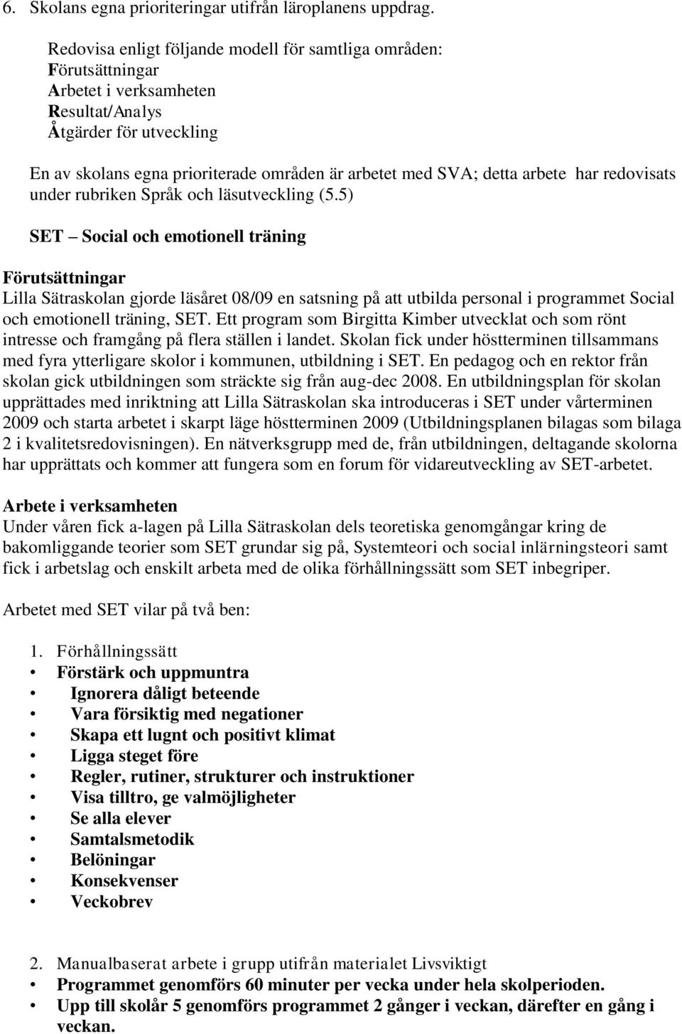 arbete har redovisats under rubriken Språk och läsutveckling (5.