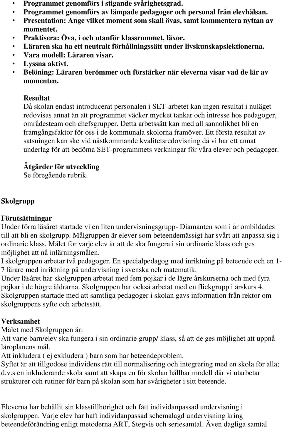 Läraren ska ha ett neutralt förhållningssätt under livskunskapslektionerna. Vara modell: Läraren visar. Lyssna aktivt.