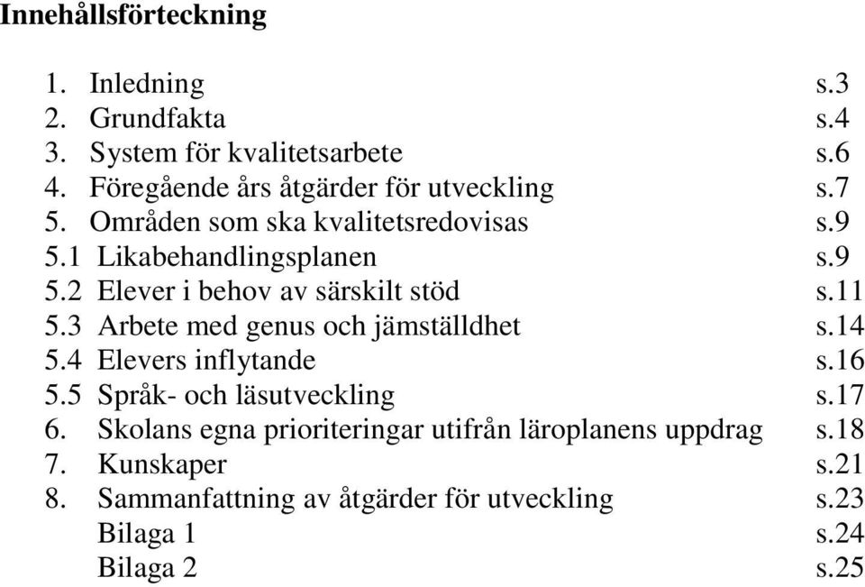 11 5.3 Arbete med genus och jämställdhet s.14 5.4 Elevers inflytande s.16 5.5 Språk- och läsutveckling s.17 6.