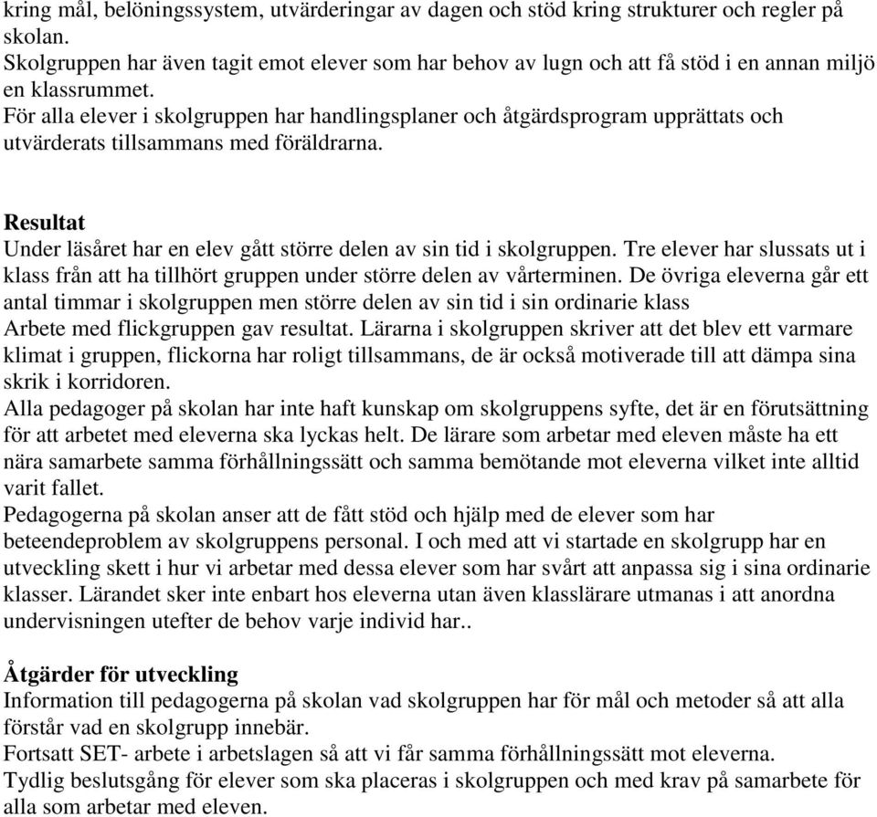 För alla elever i skolgruppen har handlingsplaner och åtgärdsprogram upprättats och utvärderats tillsammans med föräldrarna.