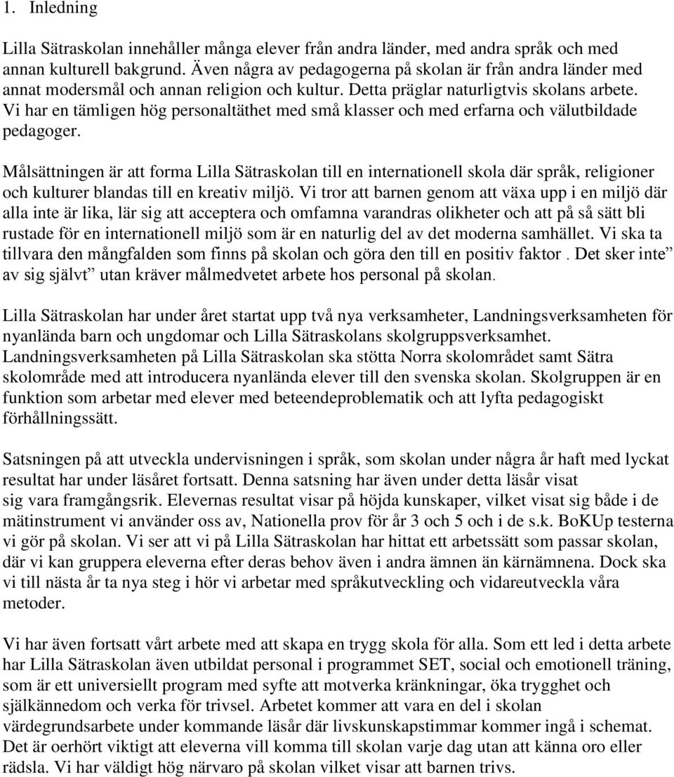 Vi har en tämligen hög personaltäthet med små klasser och med erfarna och välutbildade pedagoger.