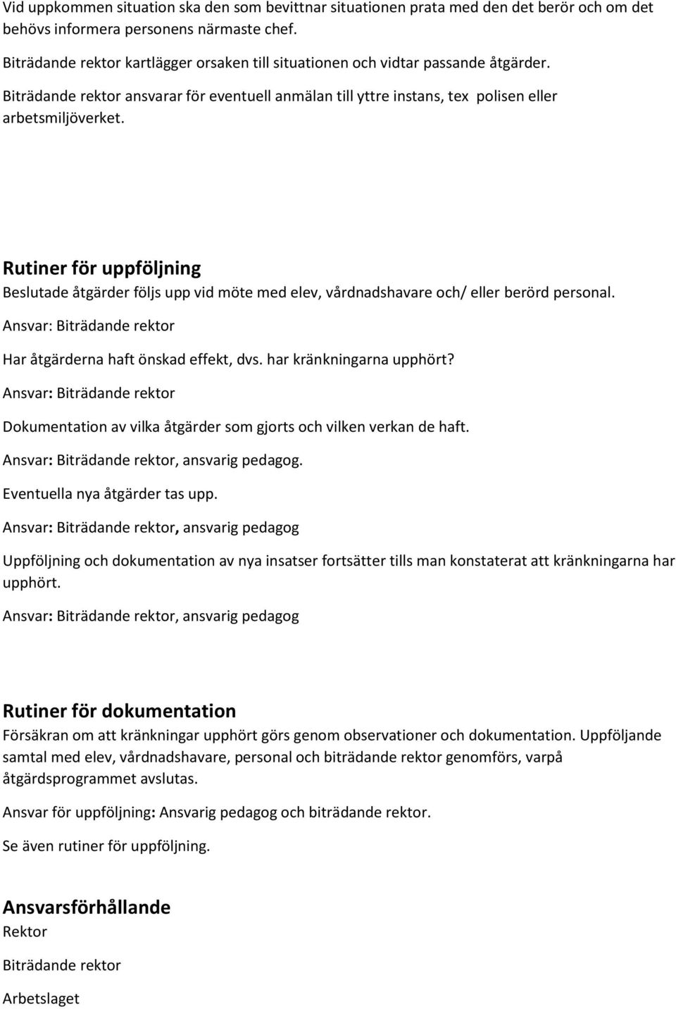 Rutiner för uppföljning Beslutade åtgärder följs upp vid möte med elev, vårdnadshavare och/ eller berörd personal. Ansvar: Har åtgärderna haft önskad effekt, dvs. har kränkningarna upphört?