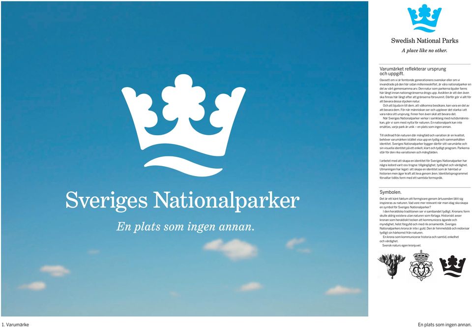 Den natur som parkerna bjuder fanns här långt innan nationsgränserna drogs upp. Avsikten är att den även ska finnas här långt efter att gränserna försvunnit.