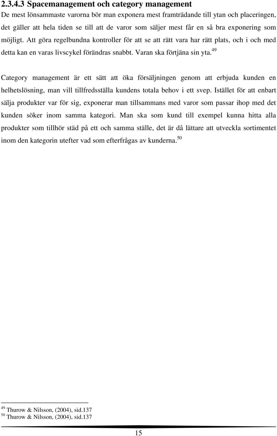 en så bra exponering som möjligt. Att göra regelbundna kontroller för att se att rätt vara har rätt plats, och i och med detta kan en varas livscykel förändras snabbt. Varan ska förtjäna sin yta.