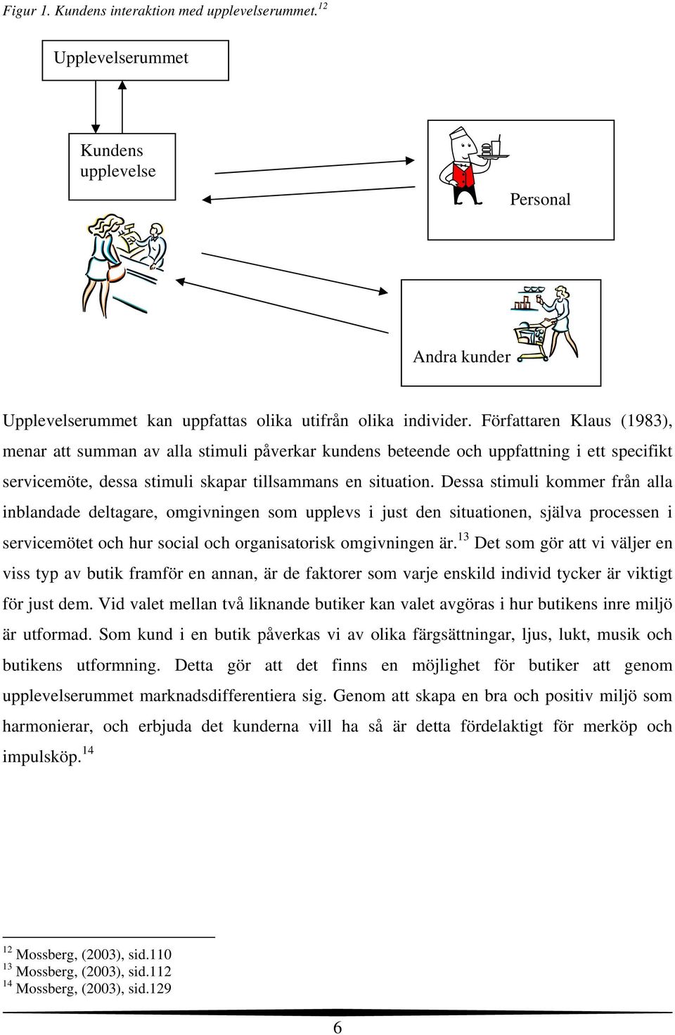 Dessa stimuli kommer från alla inblandade deltagare, omgivningen som upplevs i just den situationen, själva processen i servicemötet och hur social och organisatorisk omgivningen är.