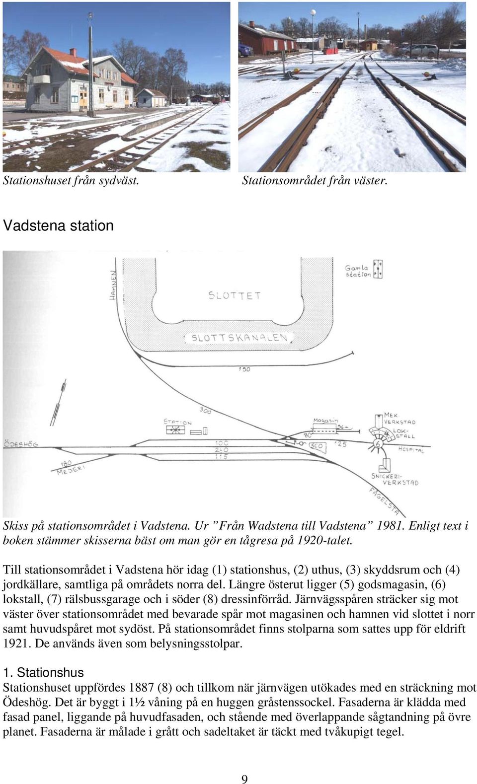 Till stationsområdet i Vadstena hör idag (1) stationshus, (2) uthus, (3) skyddsrum och (4) jordkällare, samtliga på områdets norra del.