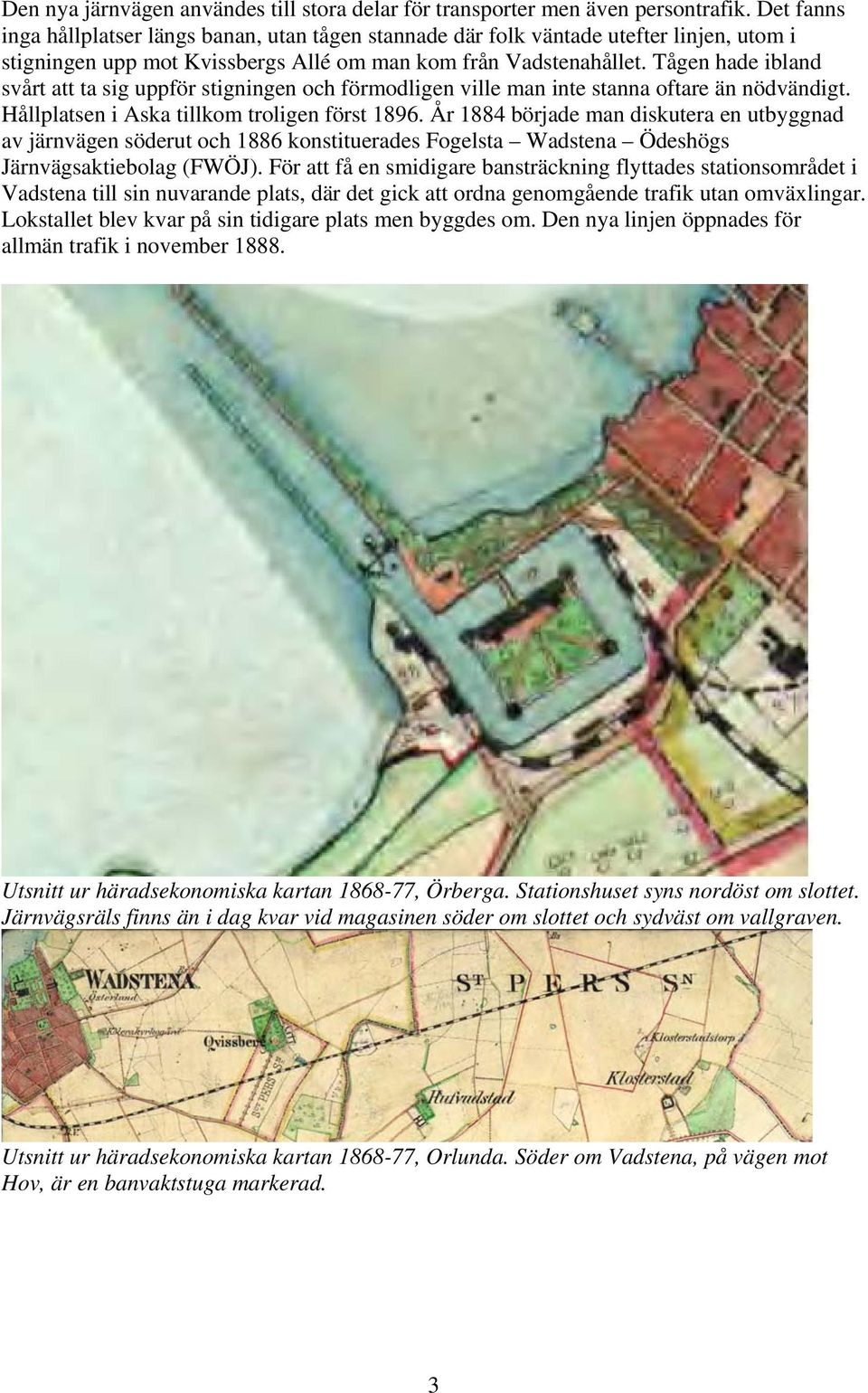 Tågen hade ibland svårt att ta sig uppför stigningen och förmodligen ville man inte stanna oftare än nödvändigt. Hållplatsen i Aska tillkom troligen först 1896.