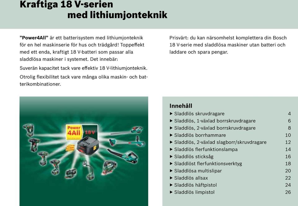 Det innebär: Prisvärt: du kan närsomhelst komplettera din Bosch 18 V-serie med sladdlösa maskiner utan batteri och laddare och spara pengar. Suverän kapacitet tack vare effektiv 18 V-lithiumjonteknik.