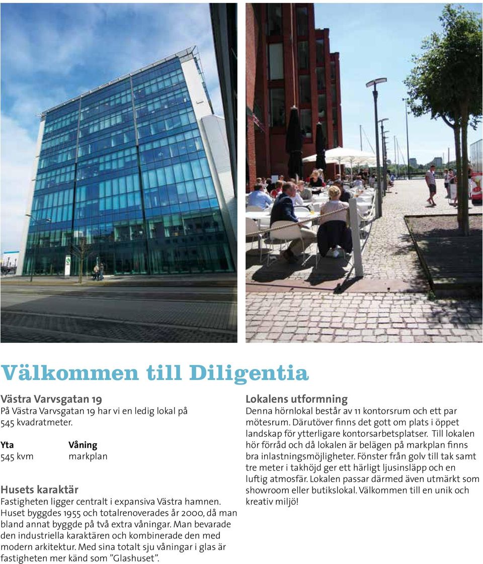 Man bevarade den industriella karaktären och kombinerade den med modern arkitektur. Med sina totalt sju våningar i glas är fastigheten mer känd som Glashuset.