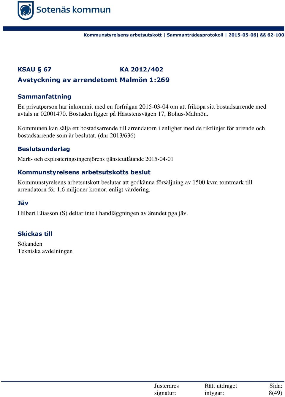 Kommunen kan sälja ett bostadsarrende till arrendatorn i enlighet med de riktlinjer för arrende och bostadsarrende som är beslutat.