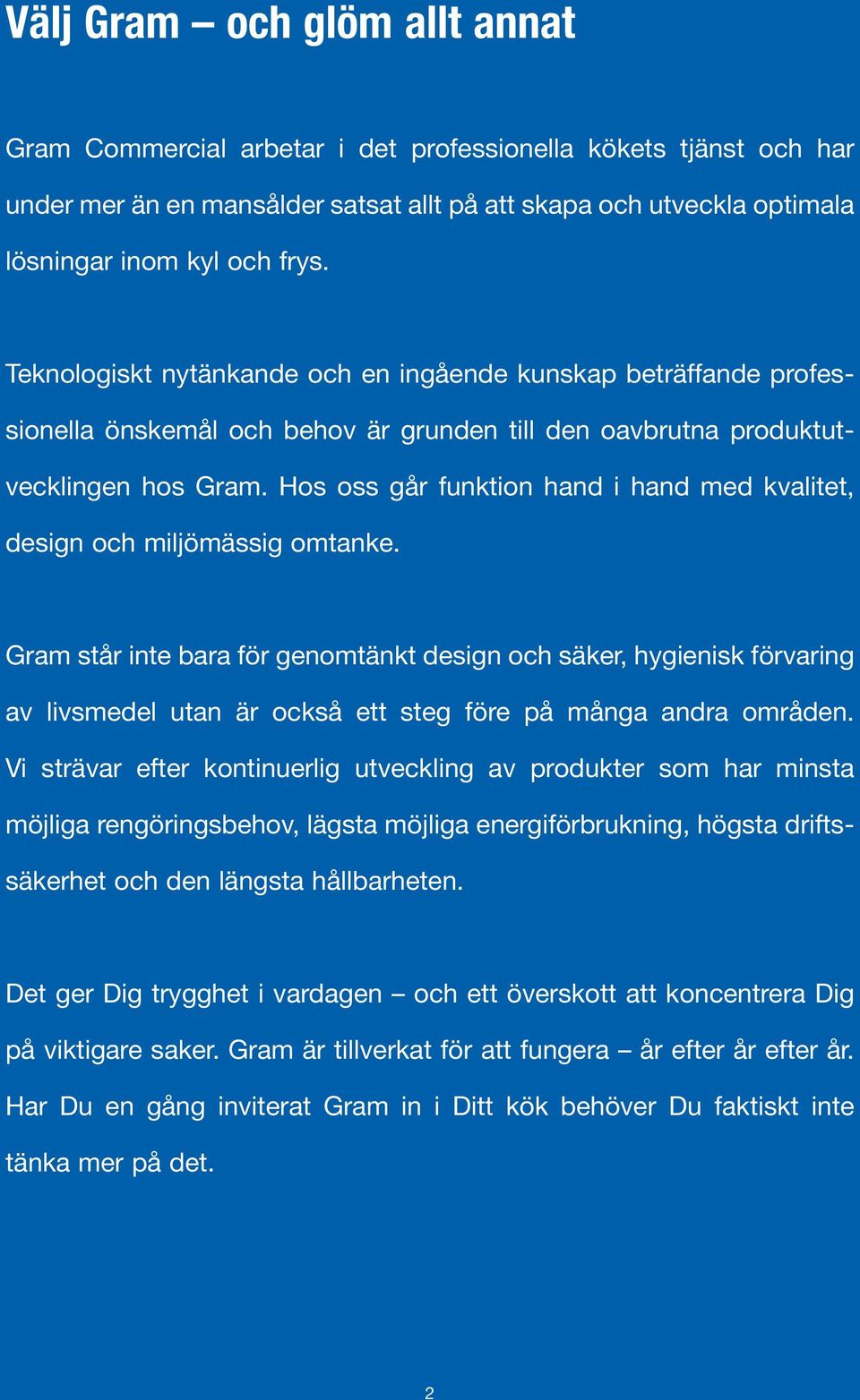 Hos oss går funktion hand i hand med kvalitet, design och miljömässig omtanke.