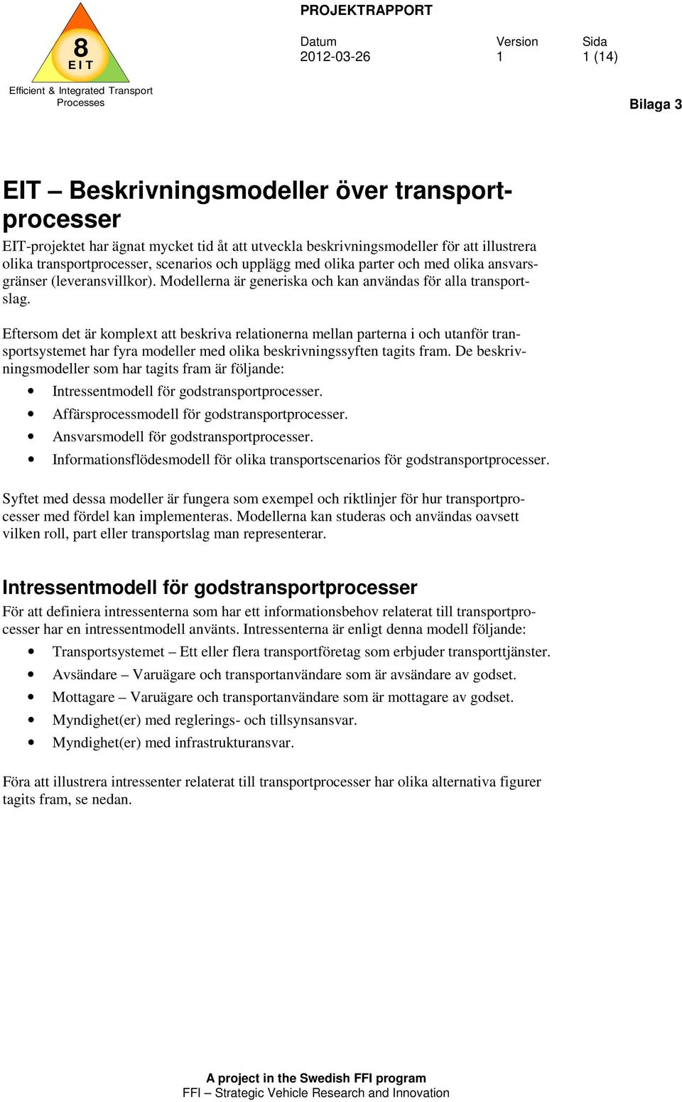 Eftersom det är komplext att beskriva relationerna mellan parterna i och utanför transportsystemet har fyra modeller med olika beskrivningssyften tagits fram.