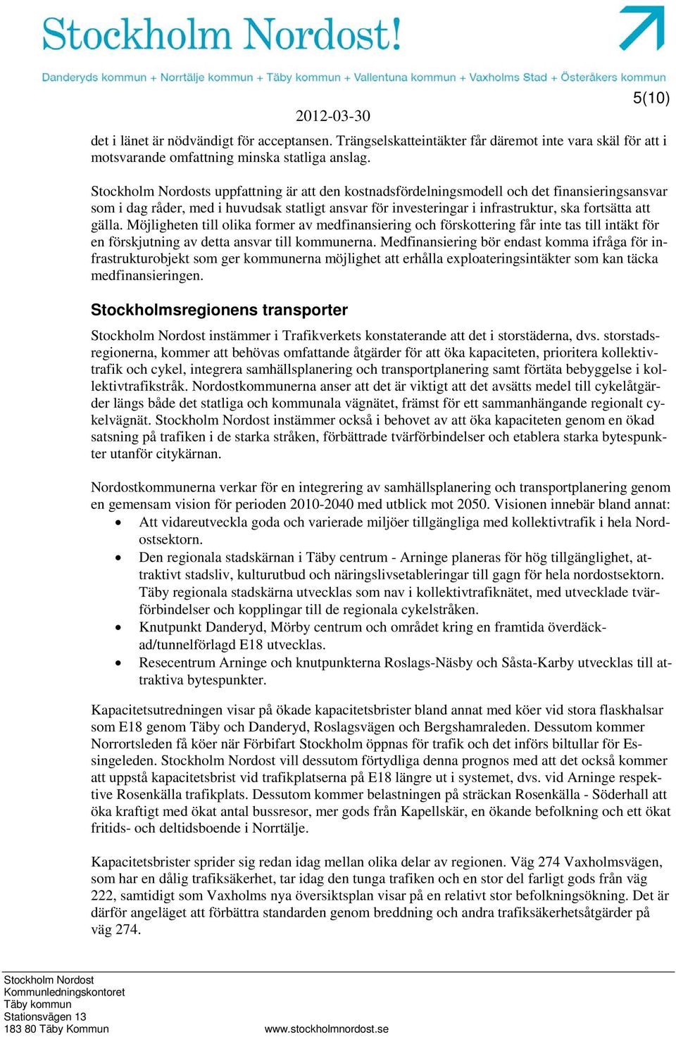 Möjligheten till olika former av medfinansiering och förskottering får inte tas till intäkt för en förskjutning av detta ansvar till kommunerna.