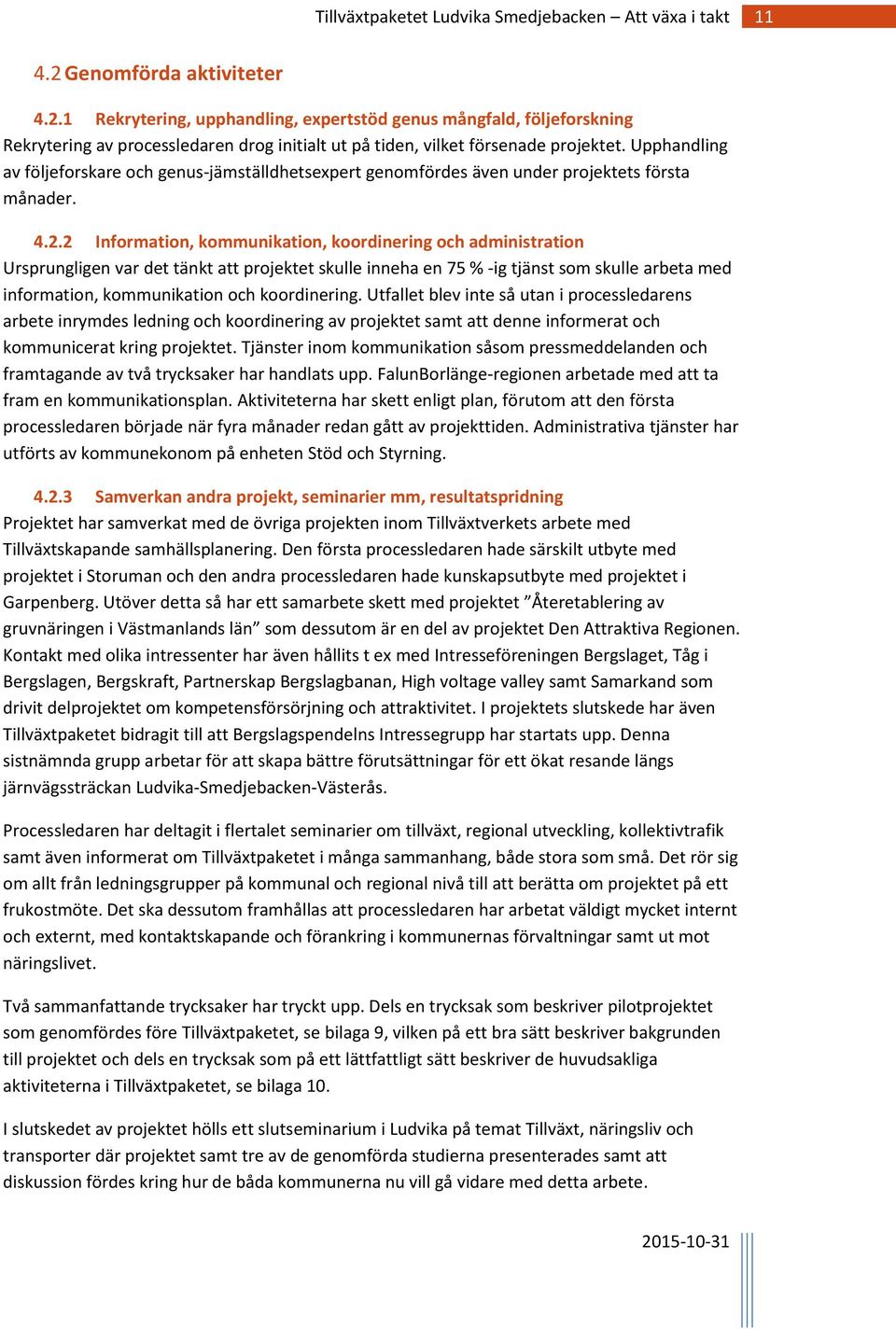 2 Information, kommunikation, koordinering och administration Ursprungligen var det tänkt att projektet skulle inneha en 75 % -ig tjänst som skulle arbeta med information, kommunikation och