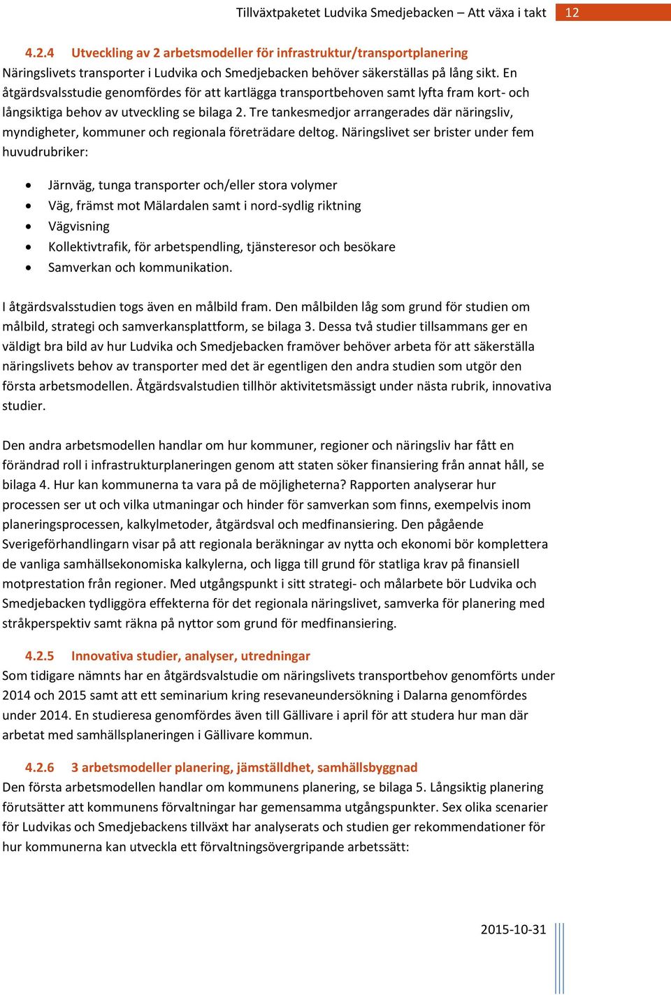 Tre tankesmedjor arrangerades där näringsliv, myndigheter, kommuner och regionala företrädare deltog.