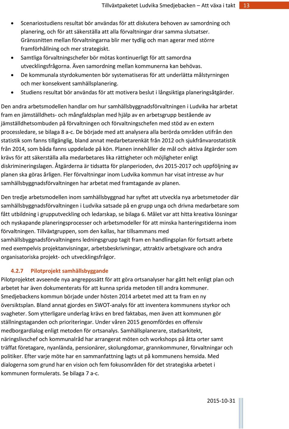 Samtliga förvaltningschefer bör mötas kontinuerligt för att samordna utvecklingsfrågorna. Även samordning mellan kommunerna kan behövas.