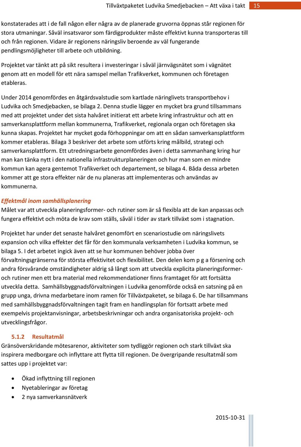 Vidare är regionens näringsliv beroende av väl fungerande pendlingsmöjligheter till arbete och utbildning.