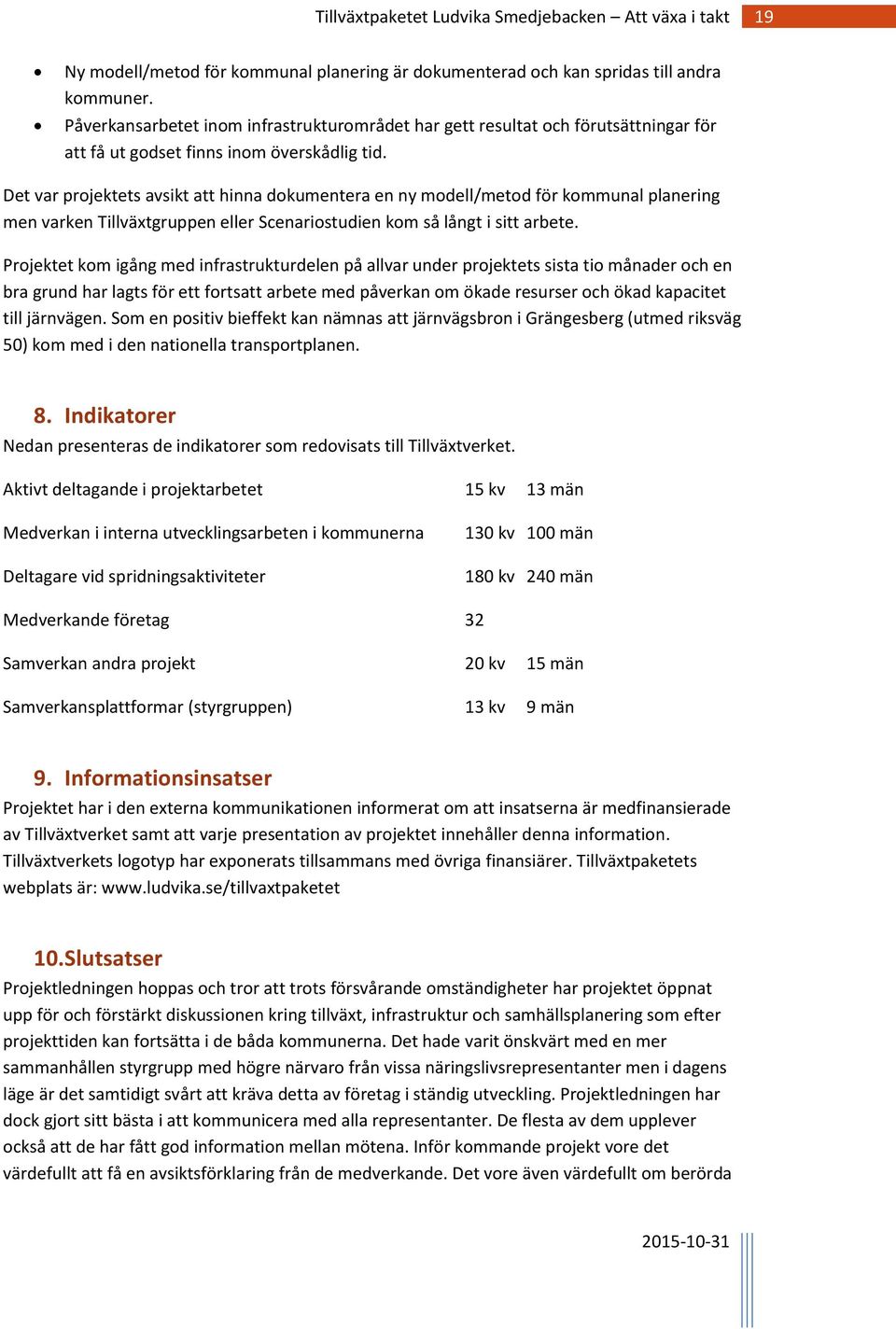 Det var projektets avsikt att hinna dokumentera en ny modell/metod för kommunal planering men varken Tillväxtgruppen eller Scenariostudien kom så långt i sitt arbete.