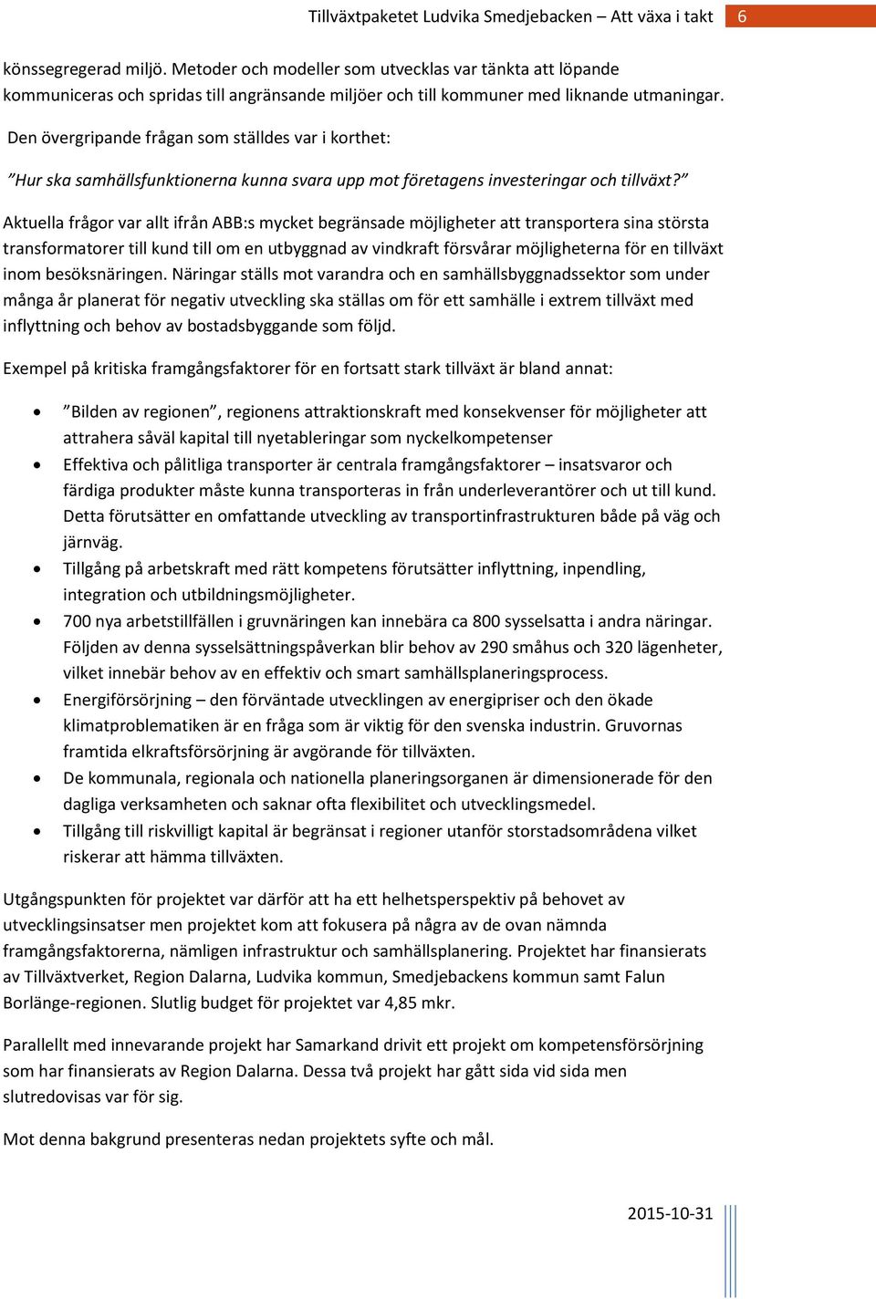 Aktuella frågor var allt ifrån ABB:s mycket begränsade möjligheter att transportera sina största transformatorer till kund till om en utbyggnad av vindkraft försvårar möjligheterna för en tillväxt