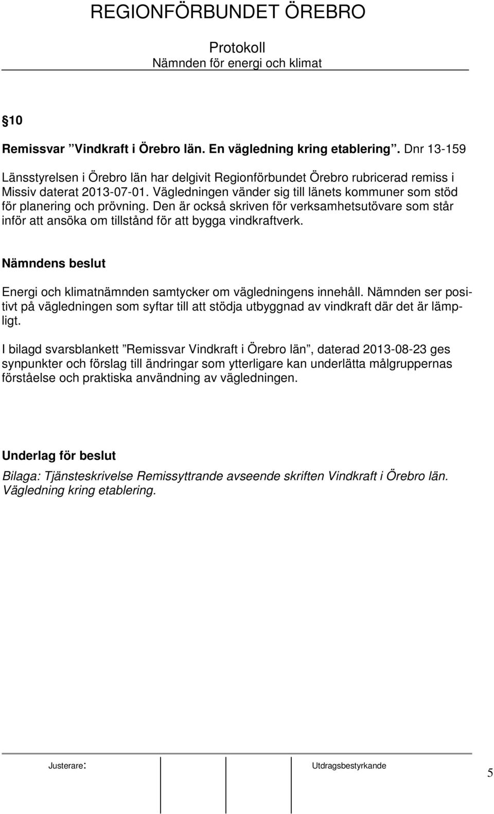 Vägledningen vänder sig till länets kommuner som stöd för planering och prövning. Den är också skriven för verksamhetsutövare som står inför att ansöka om tillstånd för att bygga vindkraftverk.